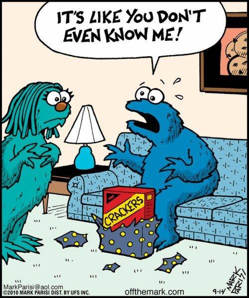 memes - cookie monster it's like you don t know me - It'S You Don'T Even Know Me! Myy Crackers O 1 Mark 10 Vari 7 MarkParisi.com 2010 Mark Parisi Dist. By Ufs Inc. offthemark.com