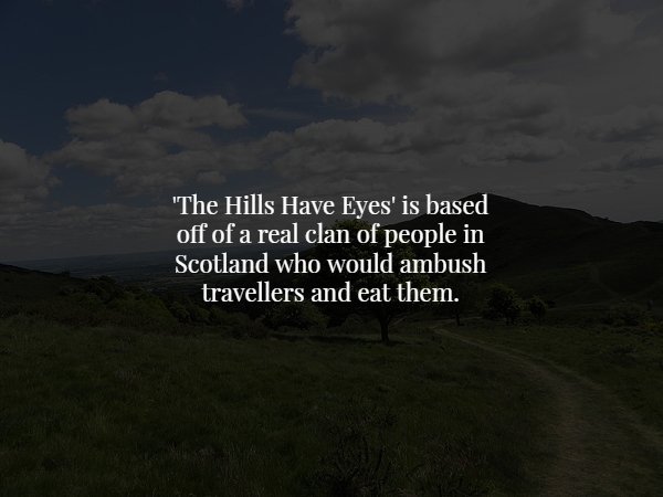 wtf facts - sky - ''The Hills Have Eyes' is based off of a real clan of people in Scotland who would ambush travellers and eat them.