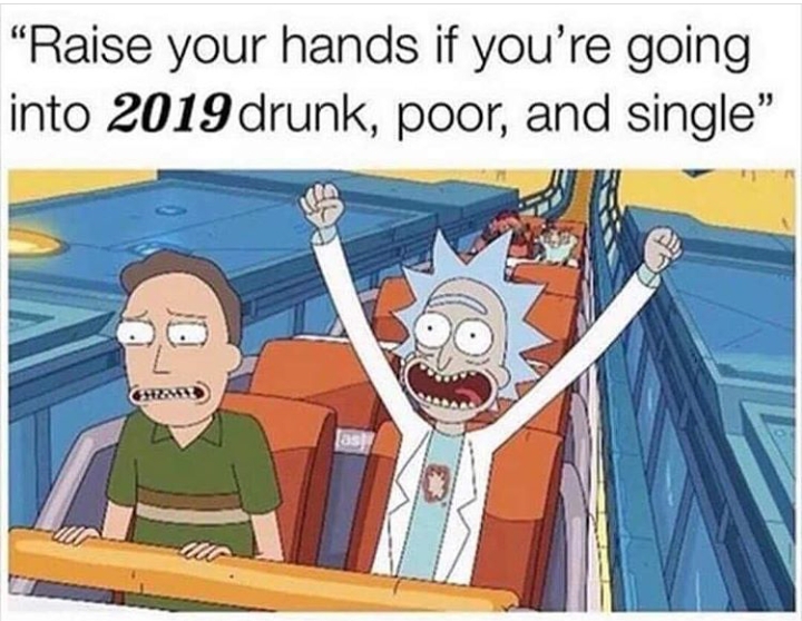 memes - going into 2019 single meme - "Raise your hands if you're going into 2019 drunk, poor, and single