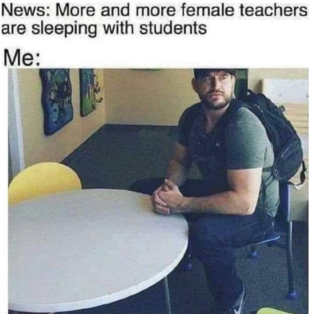 memes - random memes - News More and more female teachers are sleeping with students Me