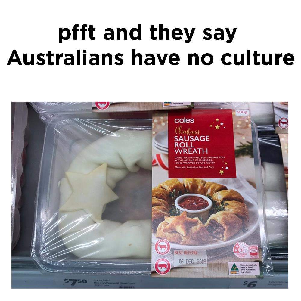 memes - australia has no culture - pfft and they say Australians have no culture 500g coles Christmas Sausage Roll Wreath Christmas Inspired Beef Sausage Roll With Ham And Cranberries. Hand Wrapped In Puff Pastry Made with Australian Beland Pork Best Befo