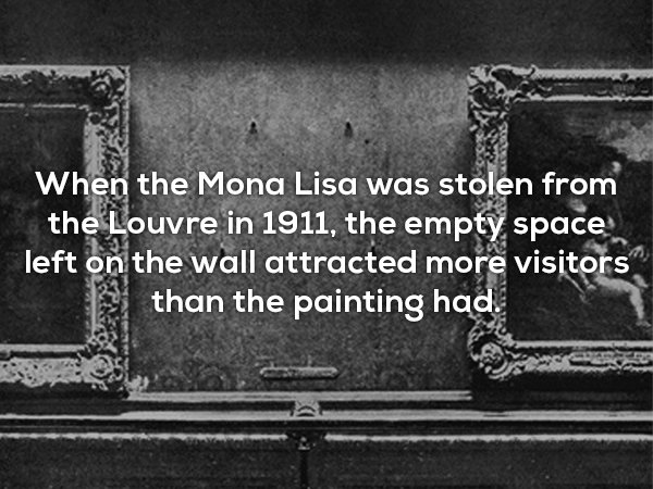 monochrome photography - When the Mona Lisa was stolen from the Louvre in 1911, the empty space left on the wall attracted more visitors than the painting had.