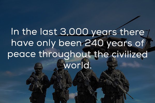 special task force - In the last 3,000 years there have only been 240 years of peace throughout the civilized world.