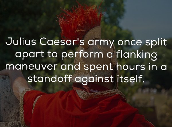 photo caption - Julius Caesar's army once split apart to perform a flanking maneuver and spent hours in a standoff against itself.