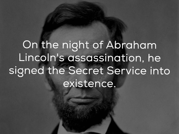 beard - On the night of Abraham Lincoln's assassination, he signed the Secret Service into existence.