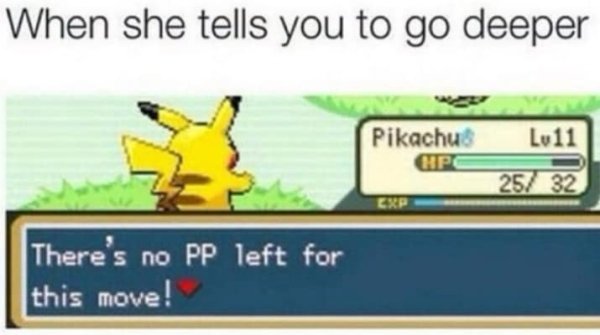 memes - there's no pp left for this move - When she tells you to go deeper Pikachu Hpc 25 32 There's no Pp left for this move!
