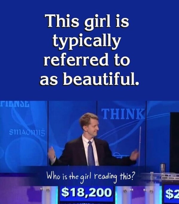 girl reading this jeopardy - This girl is typically referred to as beautiful. Tiende Think SMAOMs 'Who is the girl reading this? $18,200