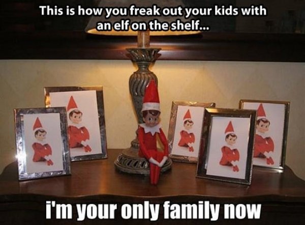 elf on the shelf ideas clever - This is how you freak out your kids with an elf on the shelf... i'm your only family now