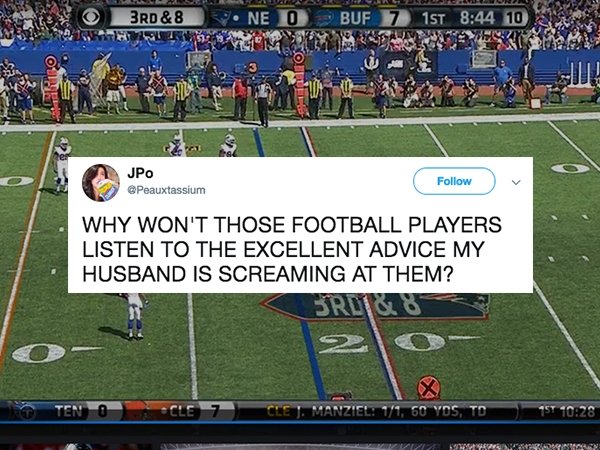 football game tv - O 3RD & 8 V. Ne O Buf 7 1ST 10 US213 Genesis Jp Why Won'T Those Football Players Listen To The Excellent Advice My Husband Is Screaming At Them? 11, 60 Yds, To 197 Vize Wars