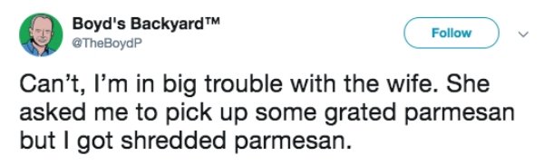 donald trump rosie o donnell tweet - Boyd's Backyard Can't, I'm in big trouble with the wife. She asked me to pick up some grated parmesan but I got shredded parmesan.