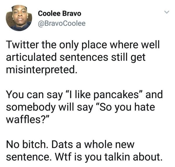 memes - animal - Coolee Bravo Twitter the only place where well articulated sentences still get misinterpreted. You can say I pancakes and somebody will say So you hate waffles?" No bitch. Dats a whole new sentence. Wtf is you talkin about.