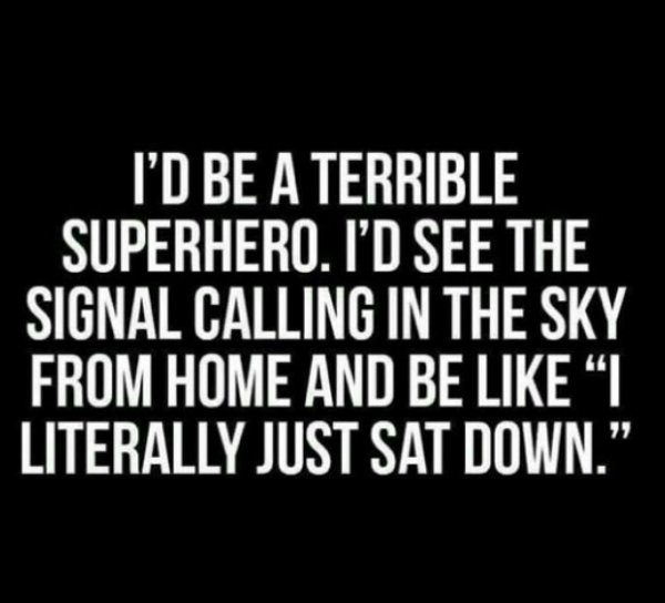 memes - book - I'D Be A Terrible Superhero. I'D See The Signal Calling In The Sky From Home And Be I Literally Just Sat Down."