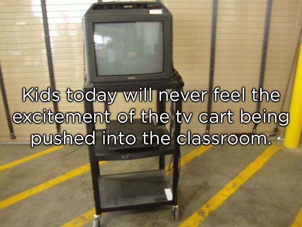 tv cart meme - Kids today will never feel the excitement of the tv cart being pushed into the classroom.