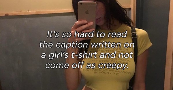 best shower thoughts - It's so hard to read the caption written on a girl's tshirt and not come off as creepy. In Your Listi