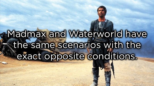 travel - Madmax and Waterworld have the same scenarios with the exact opposite conditions.
