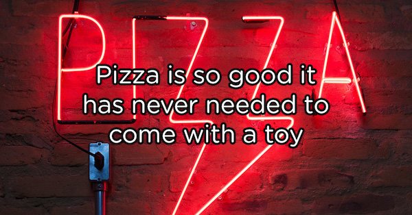 neon sign - POL77A Pizza is so good it has never needed to come with a toy