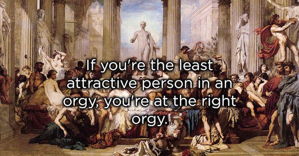 thomas couture - If you're the least attractive person in an orgy, you're at the right orgy.