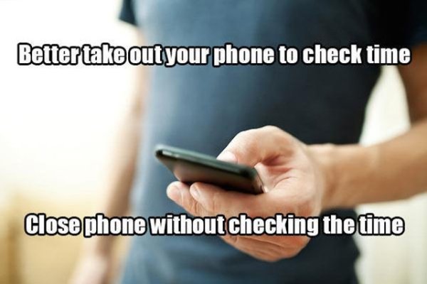 communication - Bettertake out your phone to check time Close phone without checking the time