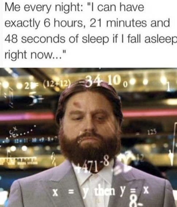 counting macros meme - Me every night "I can have exactly 6 hours, 21 minutes and 48 seconds of sleep if I fall asleep right now..." 2 1212 34 100 125 y then y X