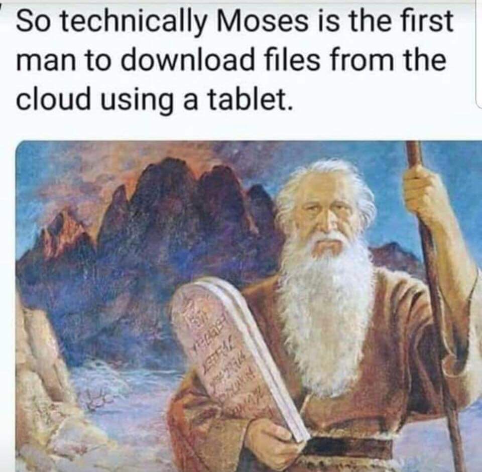 memes - technically moses is the first man to download files from the cloud using a tablet - So technically Moses is the first man to download files from the cloud using a tablet.