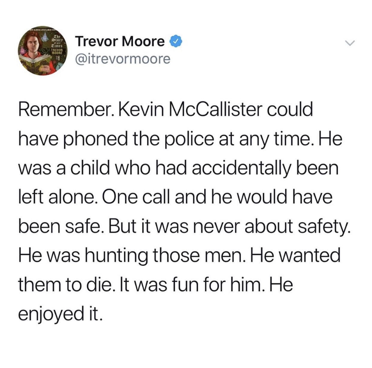 memes - join me eating dirt - The Diy Tues Treuor Door Trevor Moore Remember. Kevin McCallister could have phoned the police at any time. He was a child who had accidentally been left alone. One call and he would have been safe. But it was never about saf