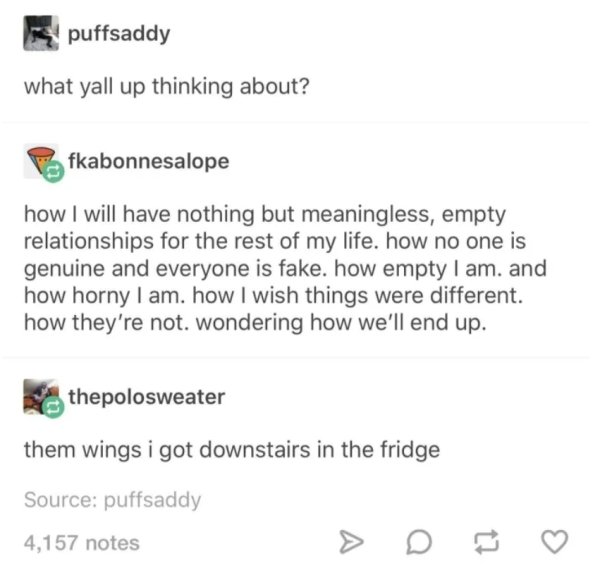 document - puffsaddy what yall up thinking about? fkabonnesalope how I will have nothing but meaningless, empty relationships for the rest of my life. how no one is genuine and everyone is fake. how empty I am. and how horny I am. how I wish things were d