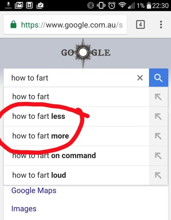 don t give them ideas - Im 0 0 0 .1% 0 Google how to fart 7 how to fart how to fart less 7 7 how to fart more 7 how to rart on command how to fart loud 7 Google Maps Images