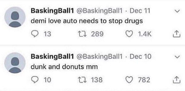 number - BaskingBall1 Ball1 Dec 11 demi love auto needs to stop drugs 13 17 289 BaskingBalll . Dec 10 dunk and donuts mm 10 17 138 782