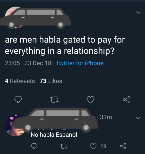 are men habla gated to pay for everything in a relationship? . 23 Dec 18 Twitter for iPhone 4 73 .33m 33m No habla Espanol o to 28 og