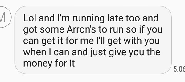 handwriting - Lol and I'm running late too and got some Arron's to run so if you can get it for me I'll get with you when I can and just give you the money for it