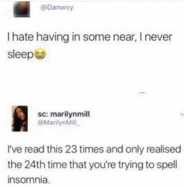 multimedia - I hate having in some near, I never sleep Sc marilynmill Mill I've read this 23 times and only realised the 24th time that you're trying to spell insomnia.