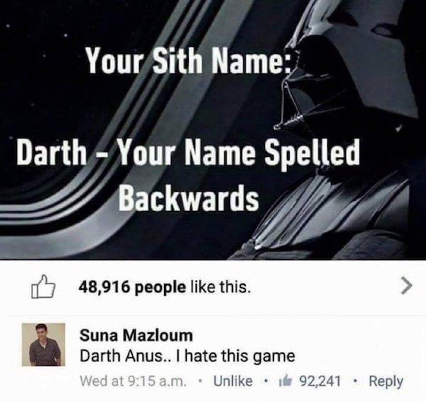 your sith name - Your Sith Name Darth Your Name Spelled Backwards 48,916 people this. Suna Mazloum Darth Anus.. I hate this game Wed at a.m. Un 92,241