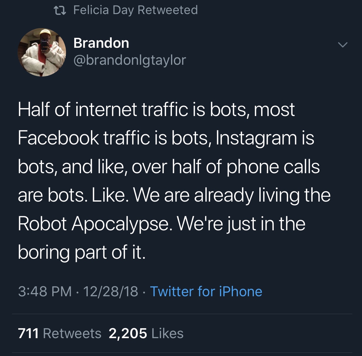 atmosphere - 22 Felicia Day Retweeted Brandon Half of internet traffic is bots, most Facebook traffic is bots, Instagram is bots, and , over half of phone calls are bots. . We are already living the Robot Apocalypse. We're just in the boring part of it. 1