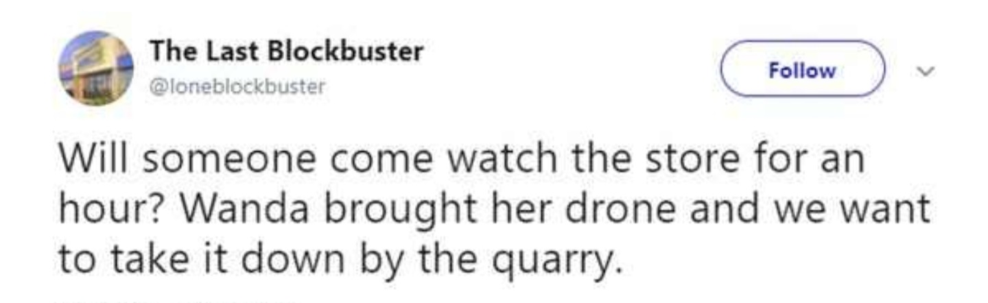 fyre festival funny tweet - The Last Blockbuster Will someone come watch the store for an hour? Wanda brought her drone and we want to take it down by the quarry.