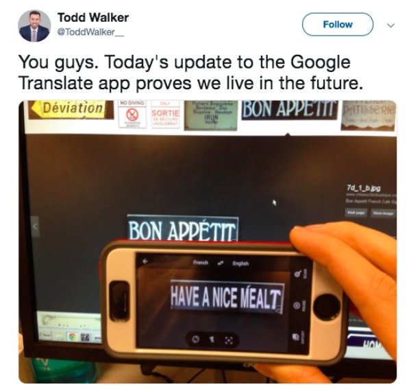 we re living in the future - Todd Walker You guys. Today's update to the Google Translate app proves we live in the future. 1 Dviation Sorties Bon Appetto Rie 70_1_b.jpg Bon Apptit french grah Have A Nice Mealt