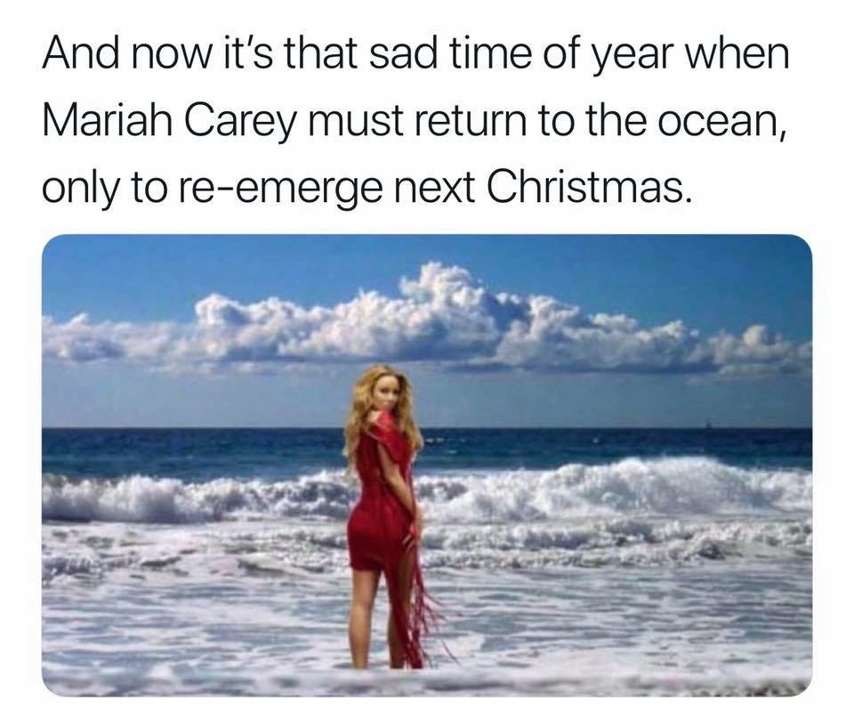 mariah carey christmas meme ocean - And now it's that sad time of year when Mariah Carey must return to the ocean, only to reemerge next Christmas.