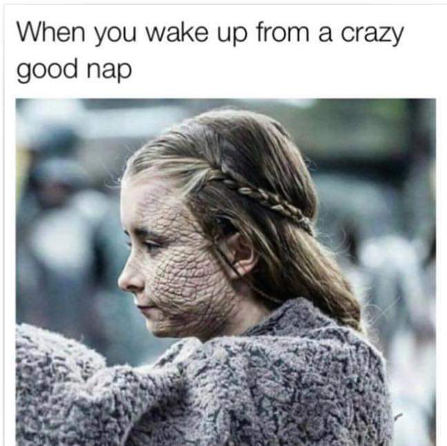 game of thrones nap meme - When you wake up from a crazy good nap