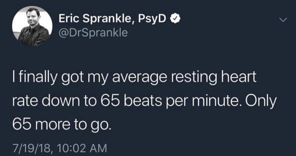 sky - Eric Sprankle, PsyD I finally got my average resting heart rate down to 65 beats per minute. Only 65 more to go. 71918,