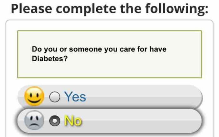 Design - Please complete the ing Do you or someone you care for have Diabetes? O Yes O No
