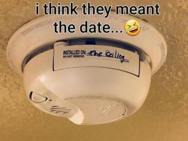 smoke detector installed on ceiling meme - i think they meant the date... 3 10 Nstalled On 1he Ceiling