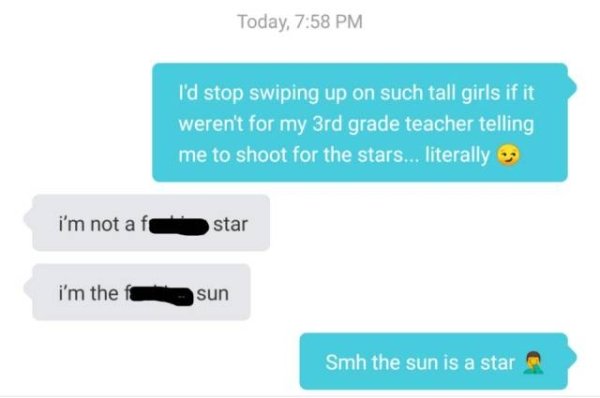 multimedia - Today, I'd stop swiping up on such tall girls if it weren't for my 3rd grade teacher telling me to shoot for the stars... literally i'm not afcstar i'm the sun Smh the sun is a star
