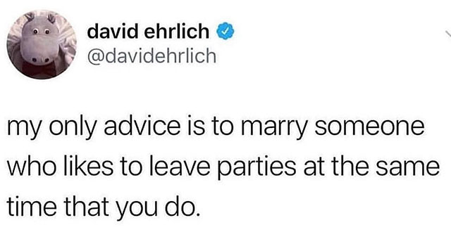 grayson dolan twitter quotes - david ehrlich my only advice is to marry someone who to leave parties at the same time that you do.