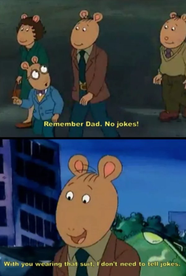 arthur jokes - Remember Dad. No jokes! With you wearing that suit. I don't need to tell jokes.