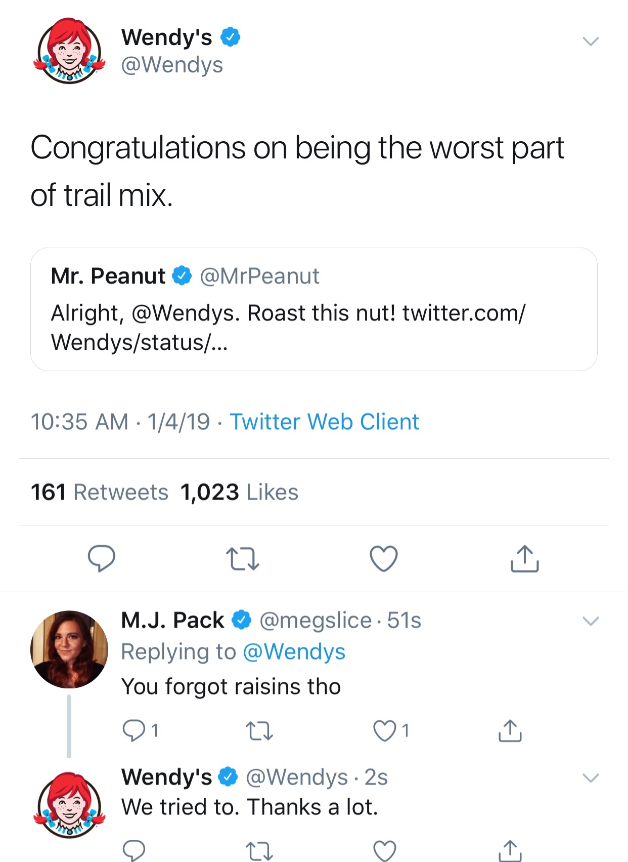 tweet - wendys roasts - Wendy's Congratulations on being the worst part of trail mix. Mr. Peanut Alright, . Roast this nut! twitter.com Wendysstatus... 1419 Twitter Web Client 161 1,023 D 22 M.J. Pack ~ 51s You forgot raisins tho 0127i Wendy's 2s We tried