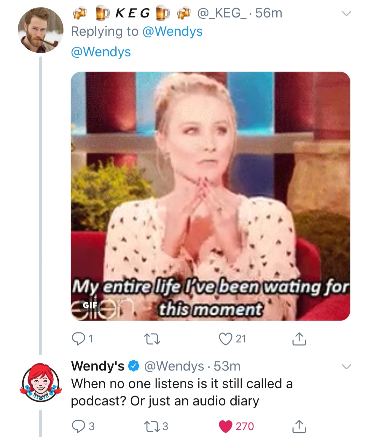 tweet - wendy's company - Dp Kegip 56m My entire life live been wating for Colten this moment 01 to 021 I Wendy's ~ 53m When no one listens is it still called a podcast? Or just an audio diary 23 273 2701
