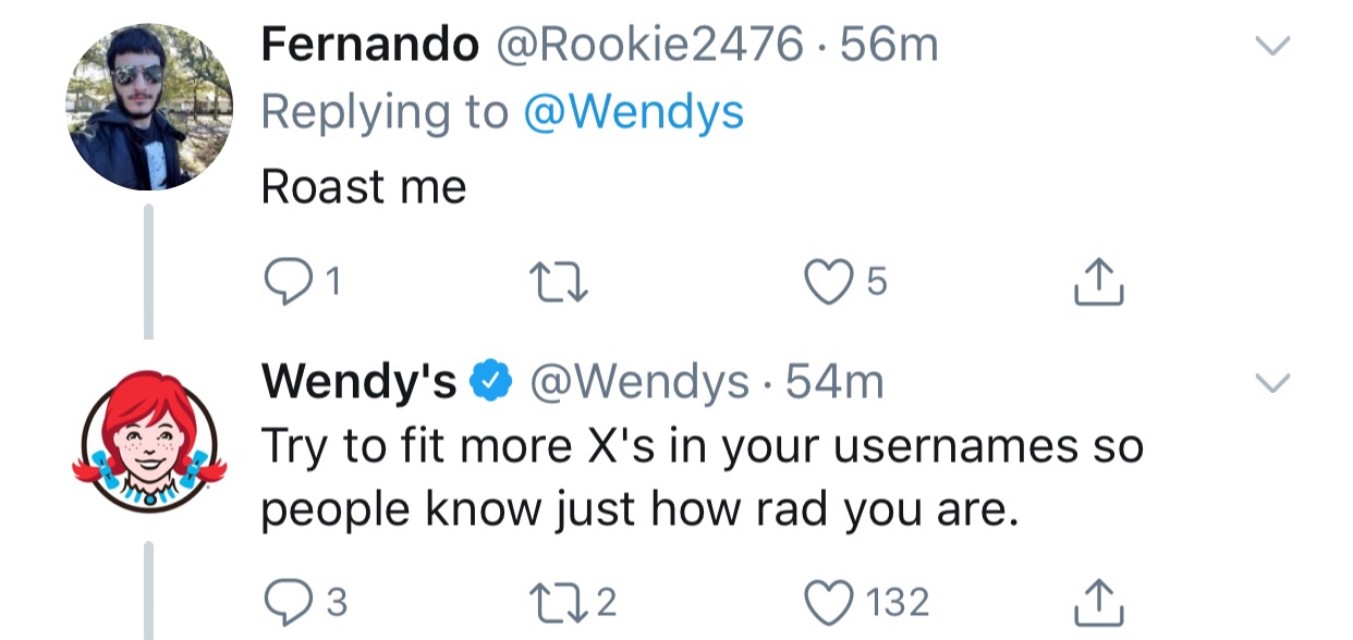 tweet - wendys roast - Fernando 2476.56m Roast me 21 22 5 Wendy's 54m Try to fit more X's in your usernames so people know just how rad you are. 03 272 132 1