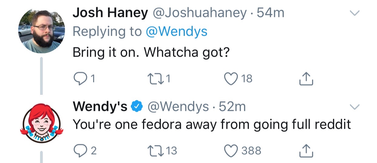 tweet - wendys roast - Josh Haney 54m Bring it on. Whatcha got? 21 221 18 Wendy's 52m You're one fedora away from going full reddit Q2 2213 388