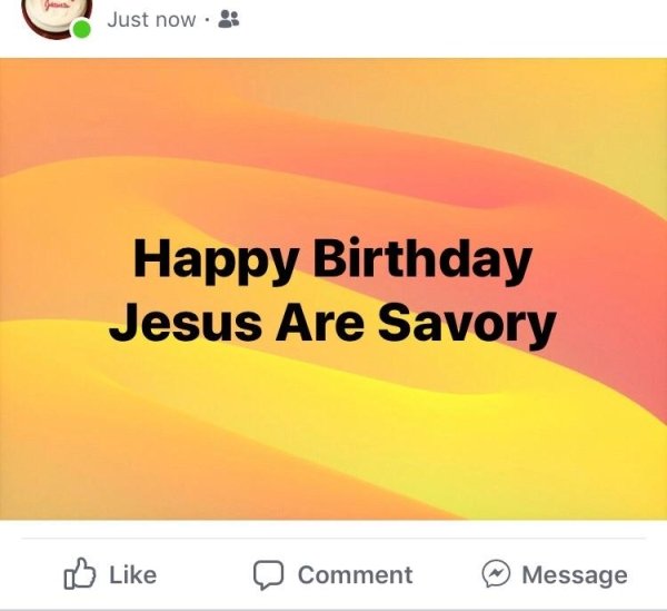 orange - Just now. Happy Birthday Jesus Are Savory Comment Message