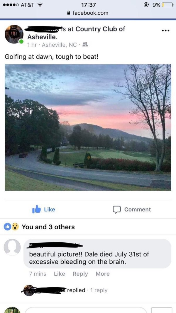 sky - ....0 At&T @ 9% facebook.com ... is at Country Club of Asheville. 1 hr Asheville, Nc Golfing at dawn, tough to beat! Comment You and 3 others beautiful picture!! Dale died July 31st of excessive bleeding on the brain. 7 mins More replied . 1