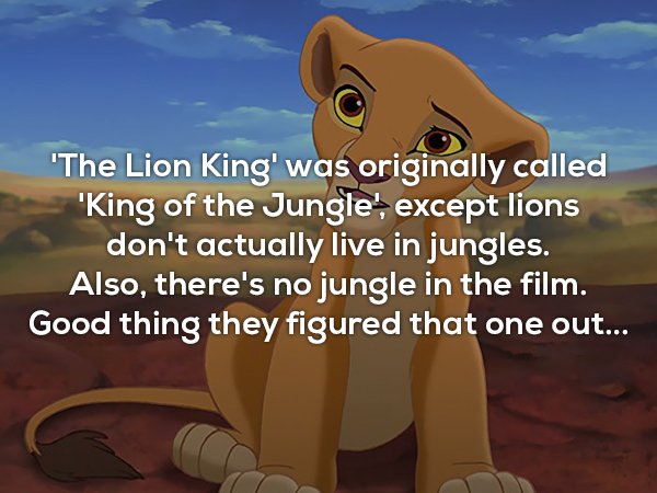 cartoon - 'The Lion King' was originally called 'King of the Jungle', except lions don't actually live in jungles. Also, there's no jungle in the film. Good thing they figured that one out...